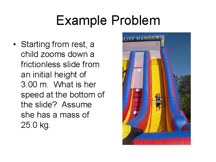 Example Problem • Starting from rest, a child zooms down a frictionless slide from