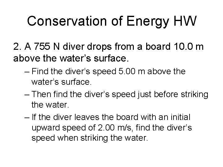 Conservation of Energy HW 2. A 755 N diver drops from a board 10.