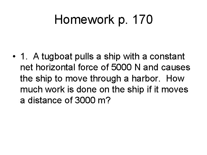 Homework p. 170 • 1. A tugboat pulls a ship with a constant net