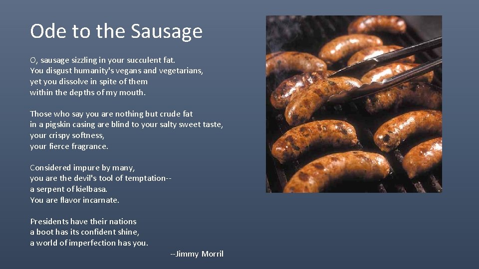 Ode to the Sausage O, sausage sizzling in your succulent fat. You disgust humanity's