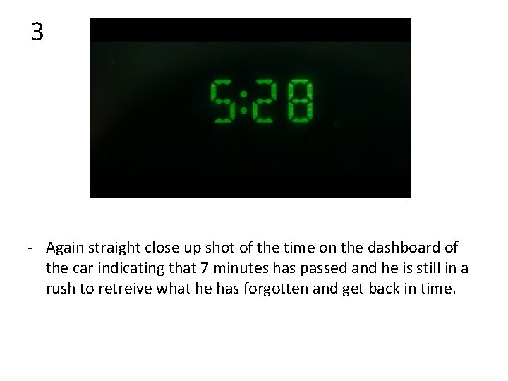 3 - Again straight close up shot of the time on the dashboard of