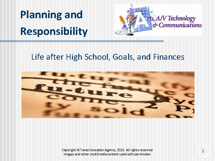 Planning and Responsibility Life after High School, Goals, and Finances Copyright © Texas Education