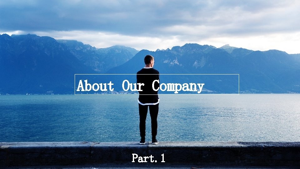 About Our Company Part. 1 