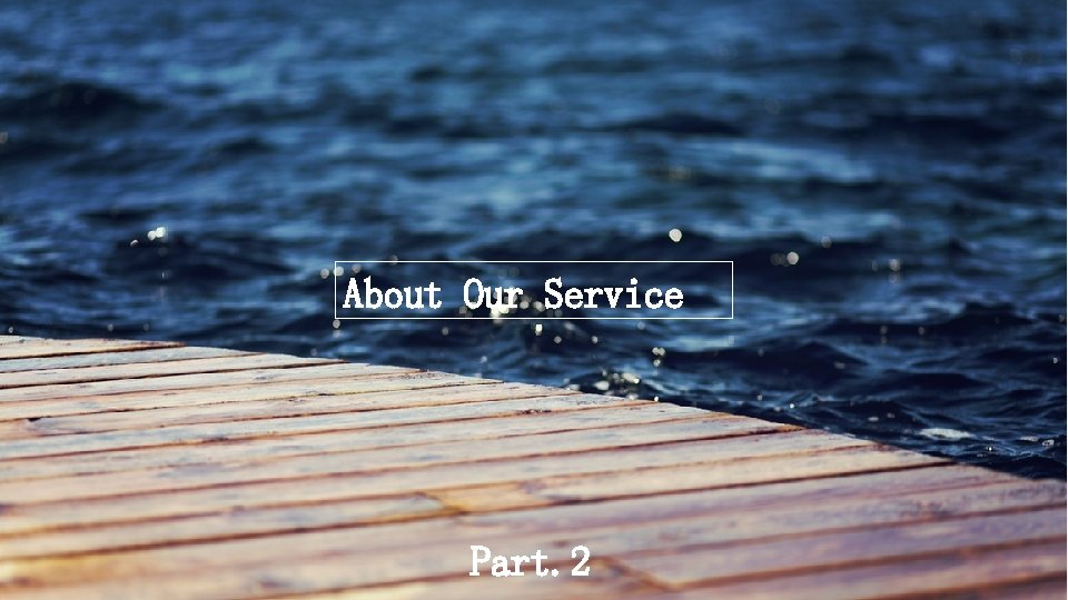 About Our Service Part. 2 