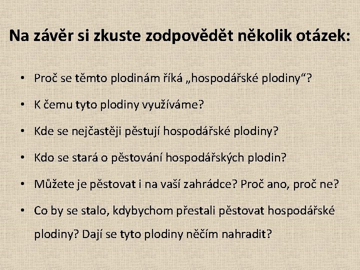 Na závěr si zkuste zodpovědět několik otázek: • Proč se těmto plodinám říká „hospodářské Na závěr si zkuste zodpovědět několik otázek: • Proč se těmto plodinám říká „hospodářské
