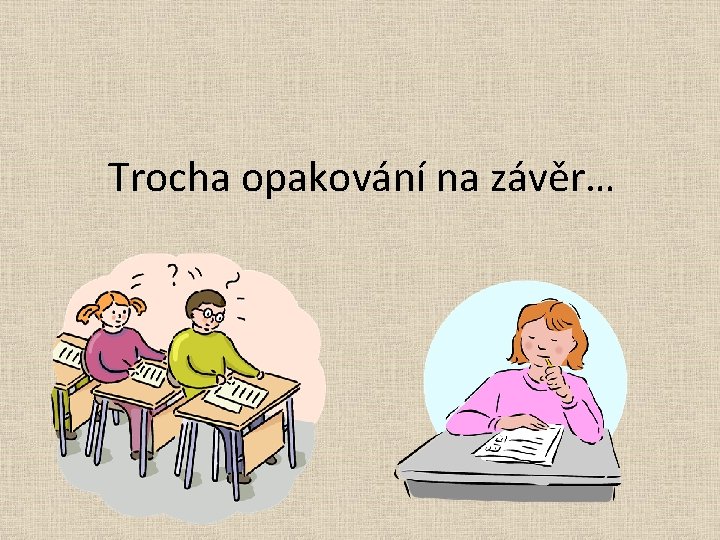 Trocha opakování na závěr… Trocha opakování na závěr…