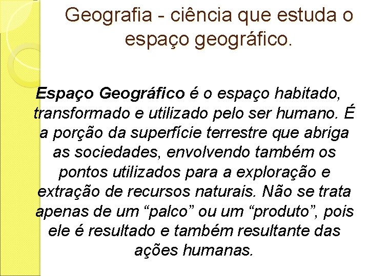 Geografia - ciência que estuda o espaço geográfico. Espaço Geográfico é o espaço habitado,