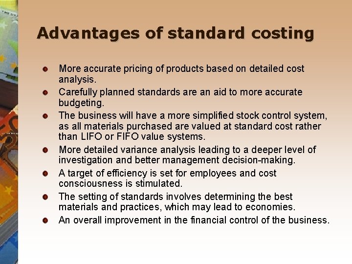Advantages of standard costing More accurate pricing of products based on detailed cost analysis.