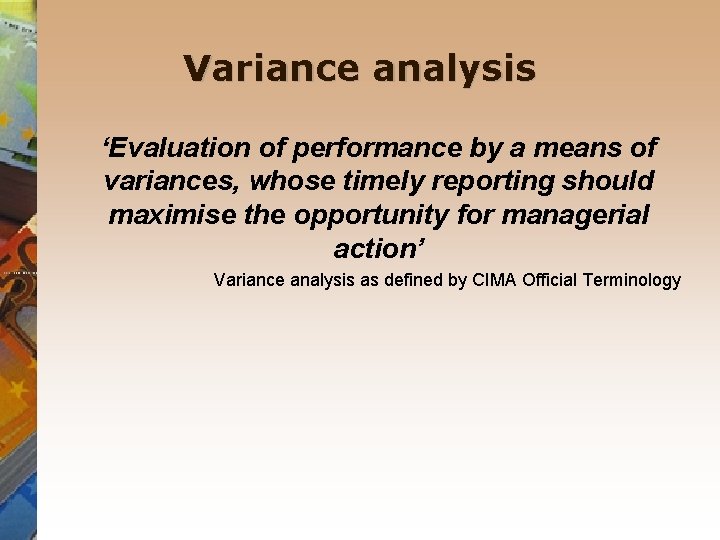 Variance analysis ‘Evaluation of performance by a means of variances, whose timely reporting should