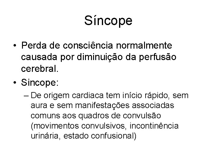 Síncope • Perda de consciência normalmente causada por diminuição da perfusão cerebral. • Sincope: