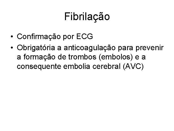 Fibrilação • Confirmação por ECG • Obrigatória a anticoagulação para prevenir a formação de