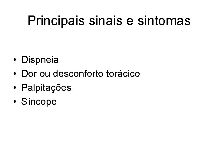 Principais sinais e sintomas • • Dispneia Dor ou desconforto torácico Palpitações Síncope 