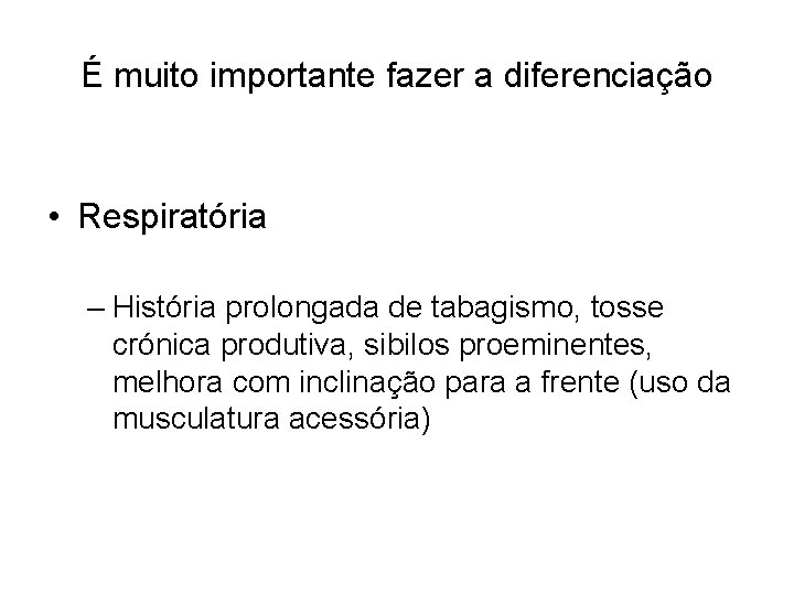 É muito importante fazer a diferenciação • Respiratória – História prolongada de tabagismo, tosse