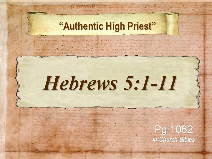 “Authentic High Priest” Hebrews 5: 1 -11 Pg 1062 In Church Bibles 