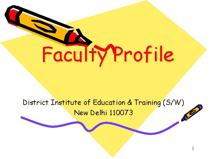 Faculty Profile District Institute of Education & Training (S/W) New Delhi 110073 1 