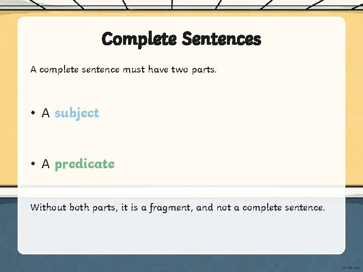 Complete Sentences A complete sentence must have two parts. • A subject • A