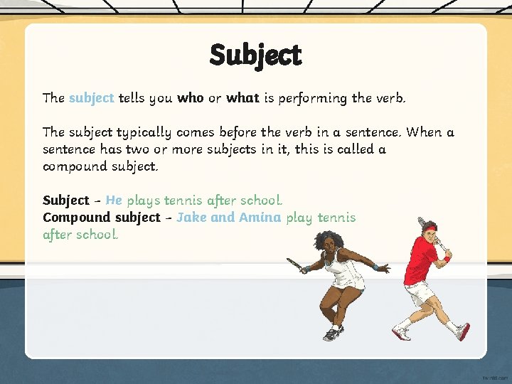 Subject The subject tells you who or what is performing the verb. The subject