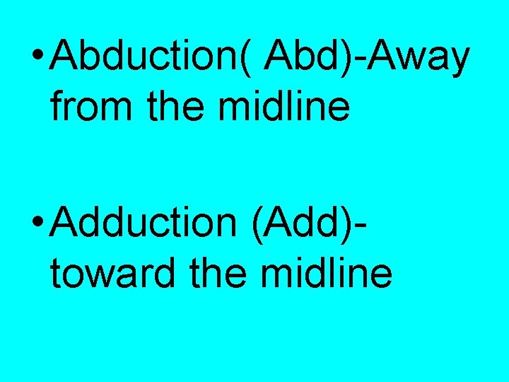  • Abduction( Abd)-Away from the midline • Adduction (Add)toward the midline 