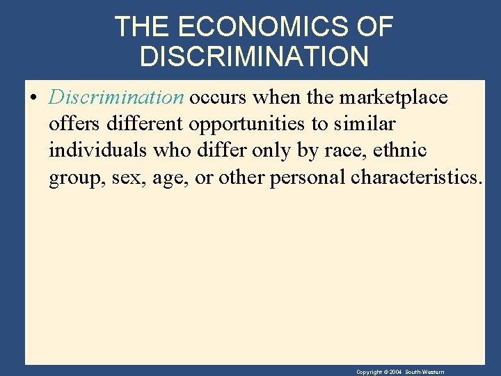 THE ECONOMICS OF DISCRIMINATION • Discrimination occurs when the marketplace offers different opportunities to