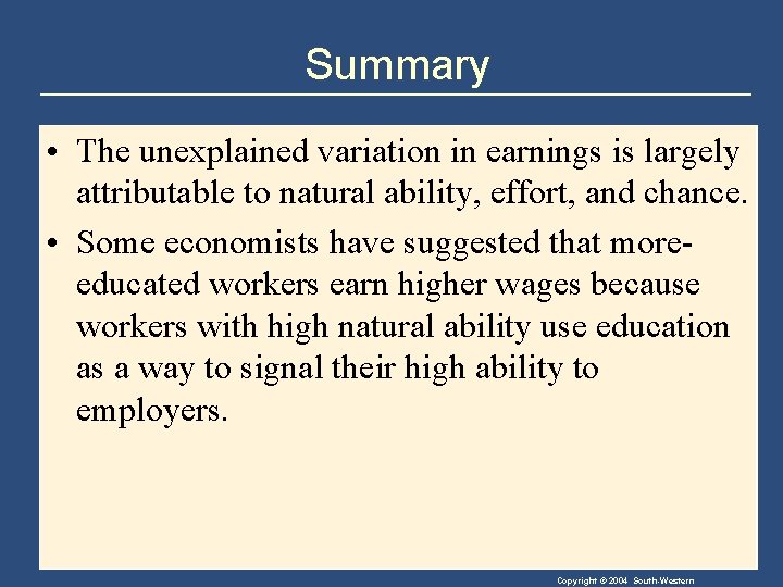 Summary • The unexplained variation in earnings is largely attributable to natural ability, effort,