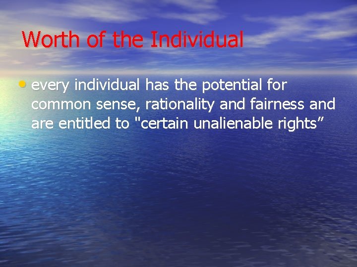 Worth of the Individual • every individual has the potential for common sense, rationality