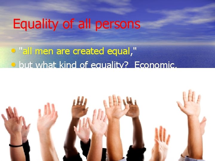 Equality of all persons • "all men are created equal, " • but what