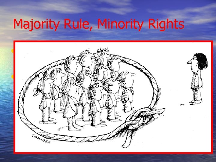 Majority Rule, Minority Rights • The will of the people, and not the dictate