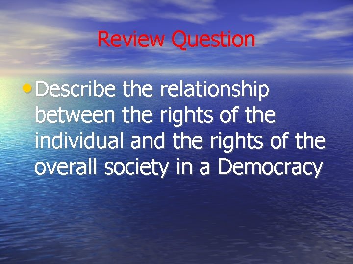 Review Question • Describe the relationship between the rights of the individual and the