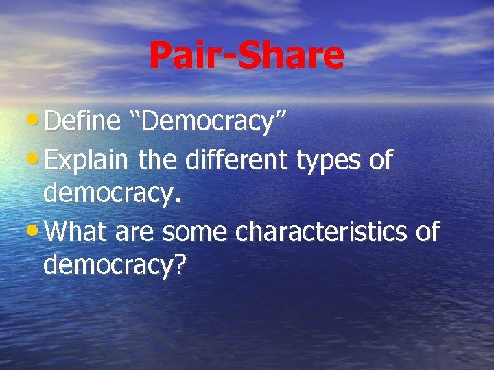 Pair-Share • Define “Democracy” • Explain the different types of democracy. • What are