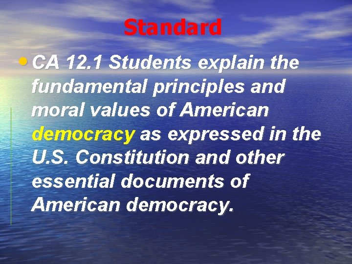 Standard • CA 12. 1 Students explain the fundamental principles and moral values of