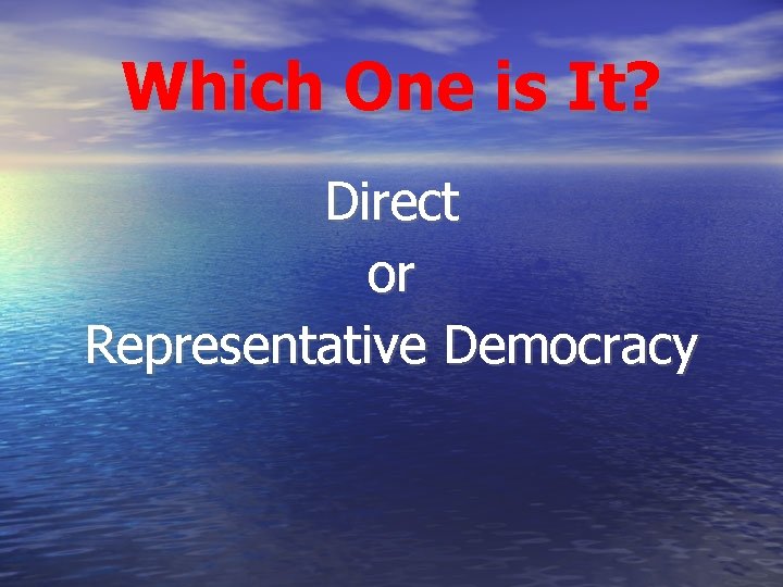 Which One is It? Direct or Representative Democracy 