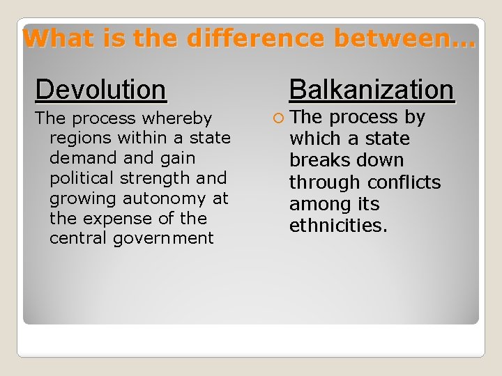 What is the difference between… Devolution The process whereby regions within a state demand