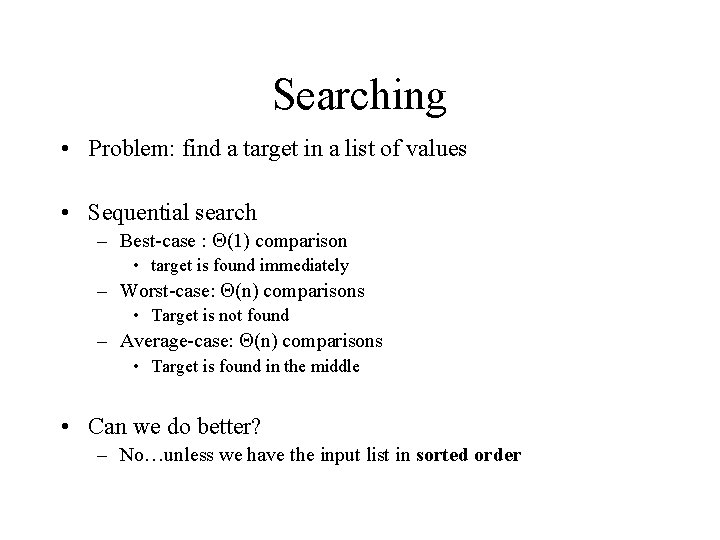 Searching • Problem: find a target in a list of values • Sequential search