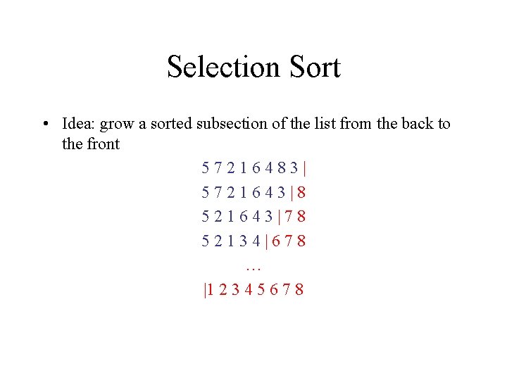 Selection Sort • Idea: grow a sorted subsection of the list from the back