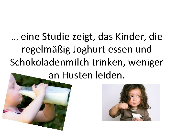 … eine Studie zeigt, das Kinder, die regelmäßig Joghurt essen und Schokoladenmilch trinken, weniger