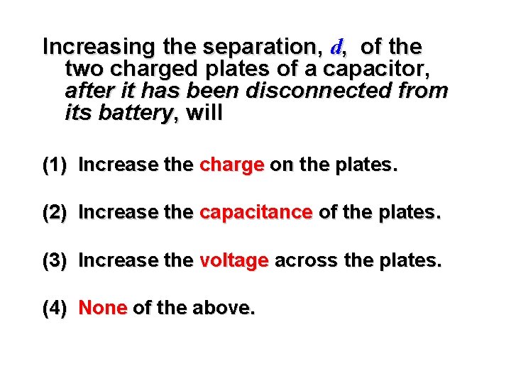Increasing the separation, d, of the two charged plates of a capacitor, after it Increasing the separation, d, of the two charged plates of a capacitor, after it