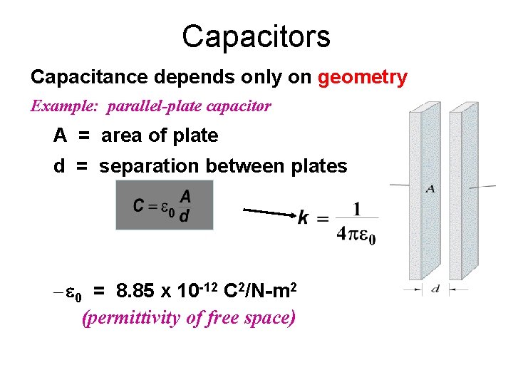 Capacitors Capacitance depends only on geometry Example: parallel-plate capacitor A = area of plate Capacitors Capacitance depends only on geometry Example: parallel-plate capacitor A = area of plate