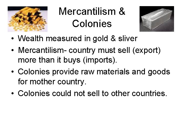 Mercantilism & Colonies • Wealth measured in gold & sliver • Mercantilism- country must