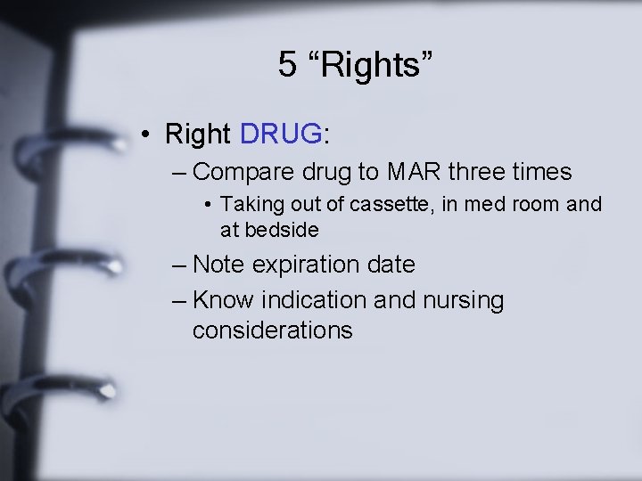 5 “Rights” • Right DRUG: – Compare drug to MAR three times • Taking