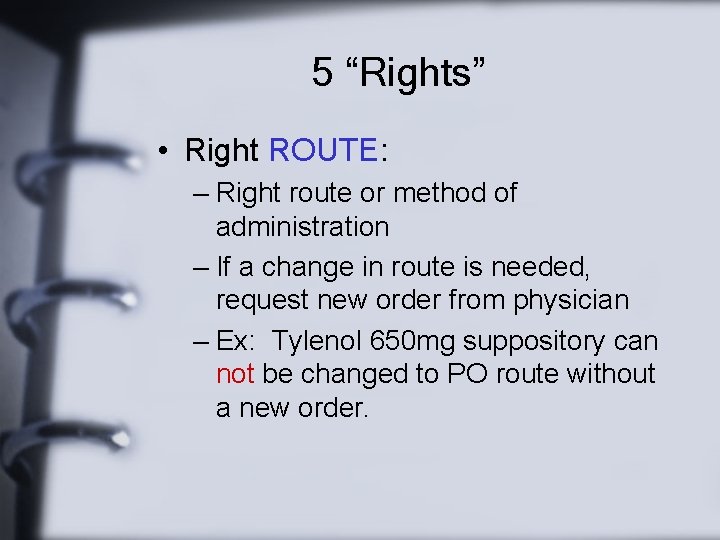 5 “Rights” • Right ROUTE: – Right route or method of administration – If
