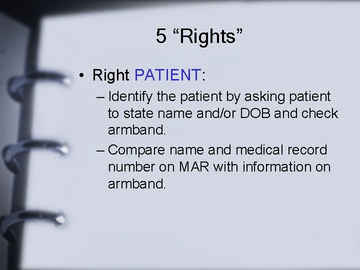 5 “Rights” • Right PATIENT: – Identify the patient by asking patient to state