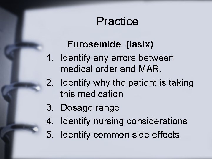 Practice 1. 2. 3. 4. 5. Furosemide (lasix) Identify any errors between medical order