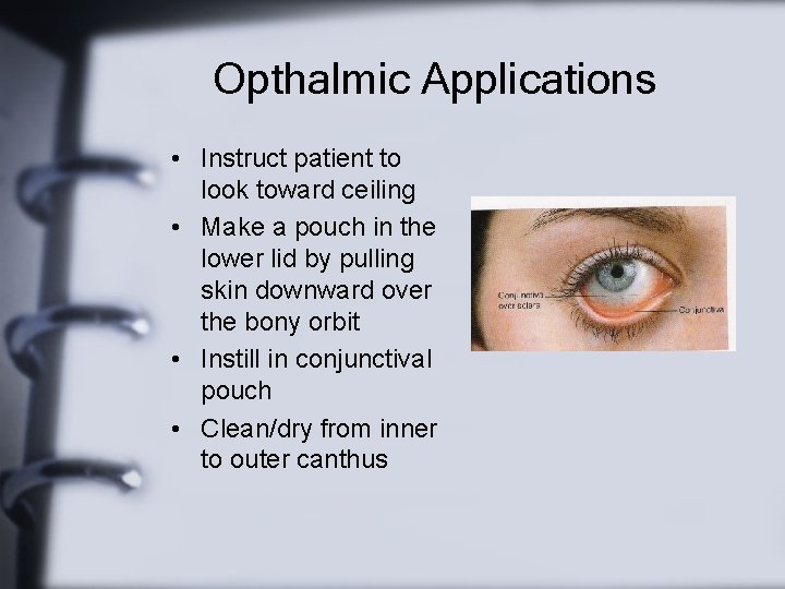 Opthalmic Applications • Instruct patient to look toward ceiling • Make a pouch in