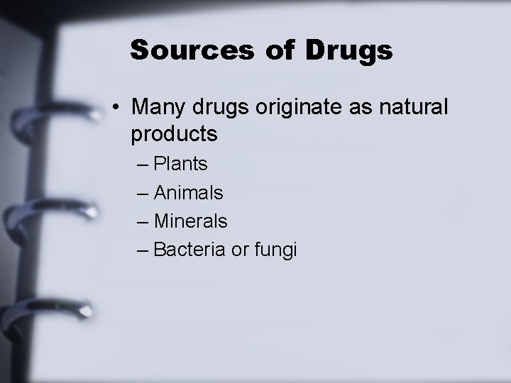 Sources of Drugs • Many drugs originate as natural products – Plants – Animals