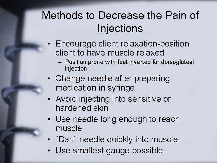 Methods to Decrease the Pain of Injections • Encourage client relaxation-position client to have