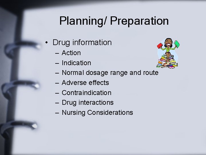 Planning/ Preparation • Drug information – – – – Action Indication Normal dosage range