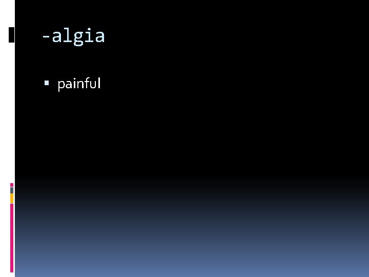 -algia painful 