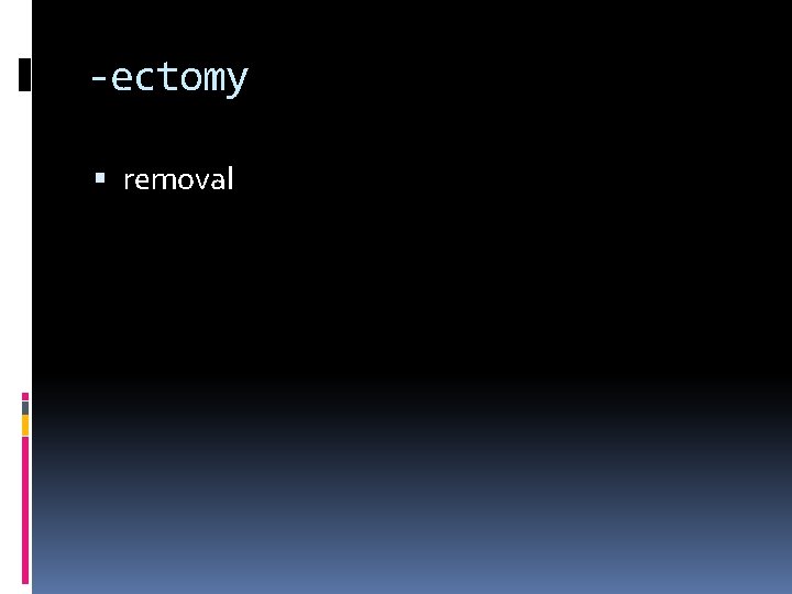 -ectomy removal 