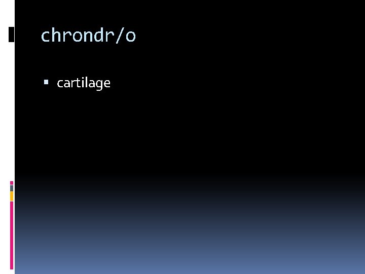 chrondr/o cartilage 