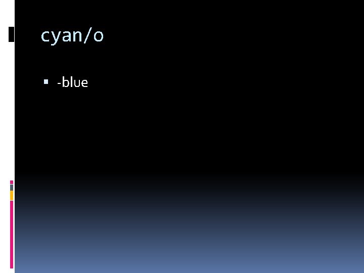 cyan/o -blue 